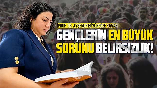 Prof. Dr. Ayşenur Büyükgöze Kavas, 'Gençlerin sorunu belirsizlik ve bilgi kirliliği'