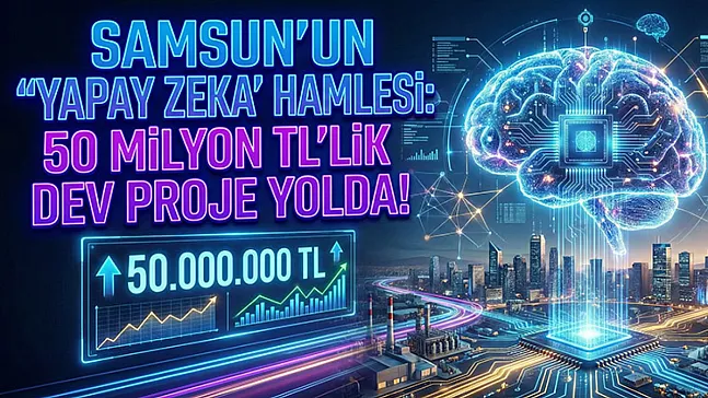Samsun'dan yapay zeka hamlesi: 50 Milyon TL'lik dev proje yolda!