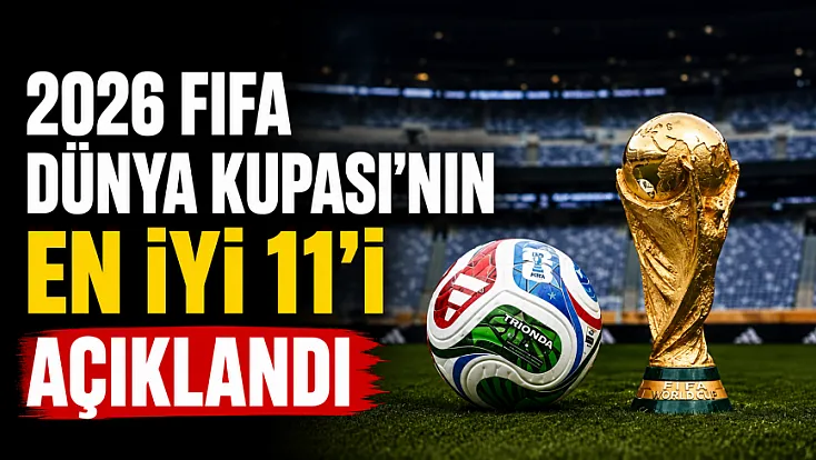 2026 FIFA Dünya Kupası'nın en iyi 11'i belli oldu