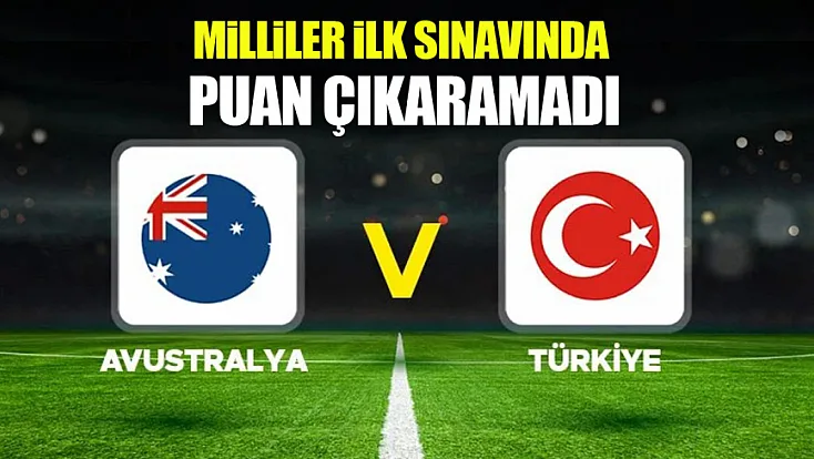 A Milli Takım, Avustralya'ya 2-0 yenildi