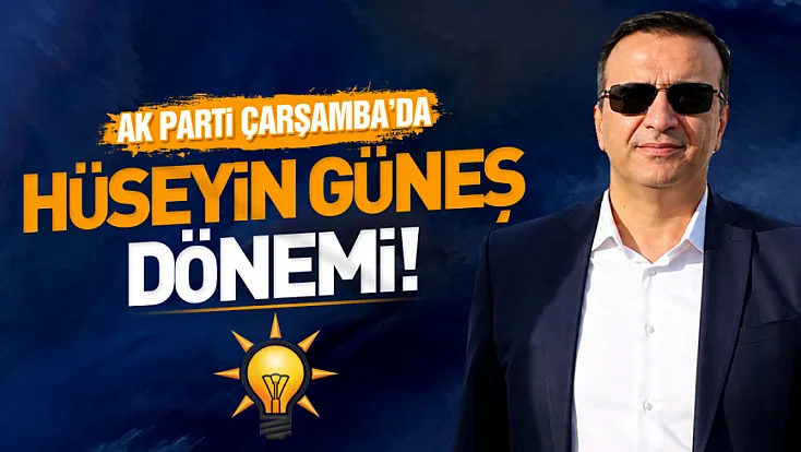 AK Parti Çarşamba İlçe Başkanlığı’na Hüseyin Güneş atandı!