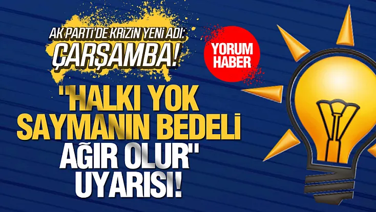 AK PARTİ’DE KRİZİN YENİ ADI: ÇARŞAMBA!  
