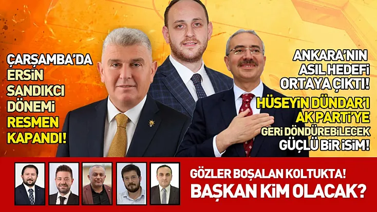 AK Parti Samsun’da Siyaset Isındı, Çarşamba’nın Yeni Başkan Kim Olacak?