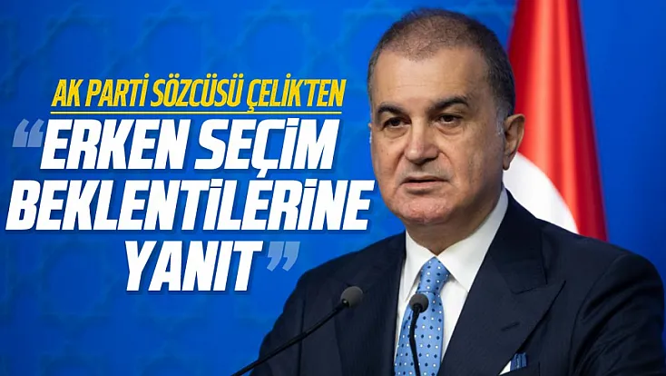 AK Parti Sözcüsü Çelik'ten erken seçim açıklaması