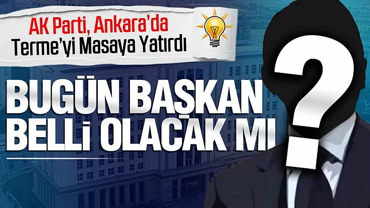 AK Parti Terme İlçe Başkanlığı için kritik gün!