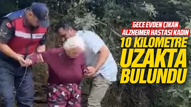 Alzheimer hastası yaşlı kadın 10 kilometre uzakta bulundu