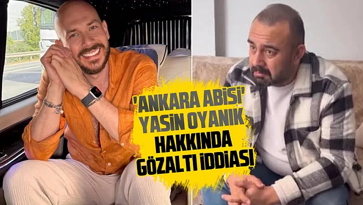 'Ankara Abisi' olarak bilinen Yasin Oyanık'ın gözaltına alındığı iddia edildi