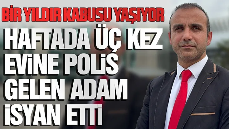 Asılsız ihbarlar bir yıldır hayatını kabusa çevirdi