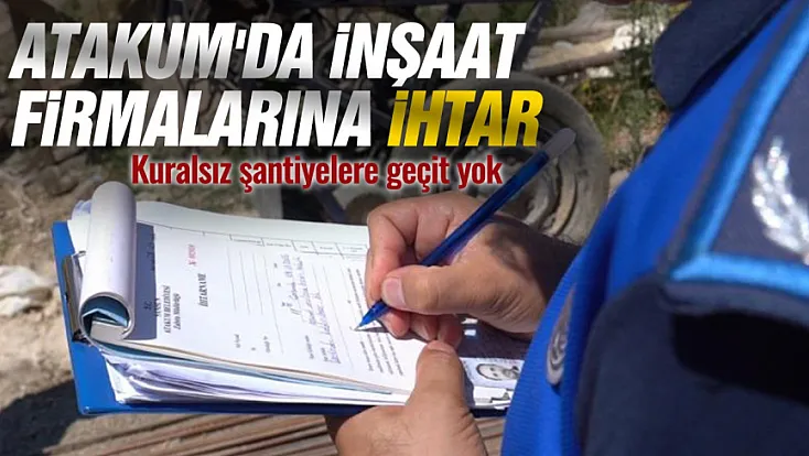Atakum Belediyesi’nden inşaat firmalarına ihtar