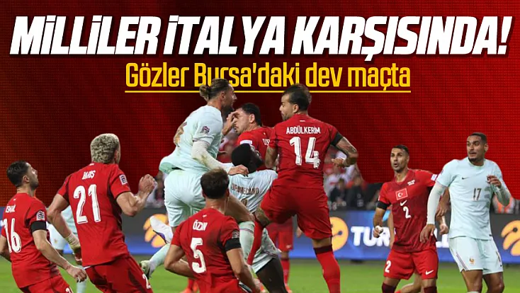 Ay-yıldızlılar İtalya karşısında! Millilerin Bursa'daki kritik sınavı