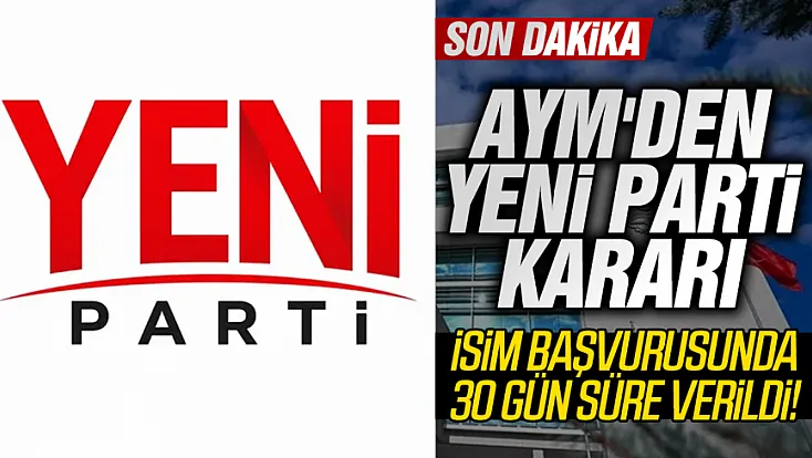 AYM'den Yeni Parti'nin ismiyle ilgili başvuruda karar çıktı: 30 gün süre verildi