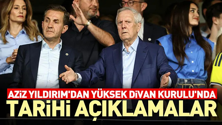 Aziz Yıldırım'dan Yüksek Divan Kurulu'nda Çok Sert Açıklamalar
