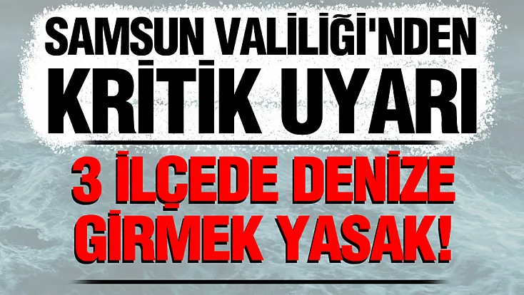 Bafra, Alaçam ve Yakakent ilçelerinde denize girme yasağı