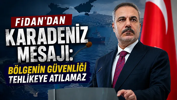 Bakan Fidan: Karadeniz’in Savaş Alanına Dönüşmesine İzin Verilmemeli