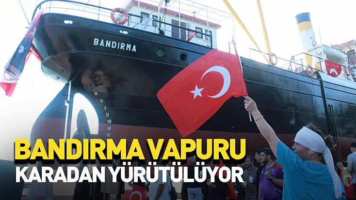 Bandırma Vapuru karadan taşınmaya başladı