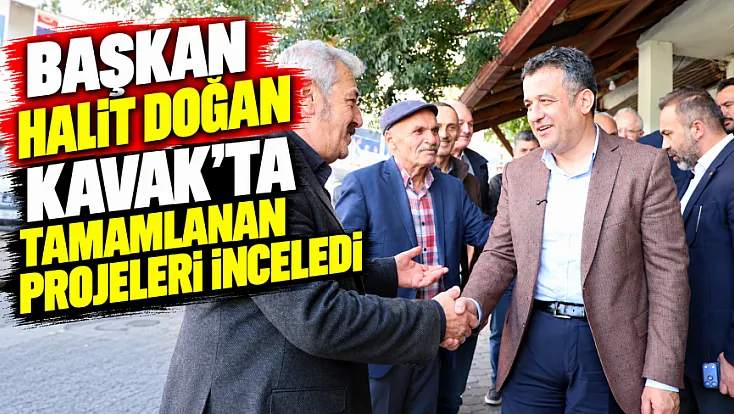 Başkan Halit Doğan Kavak’ta tamamlanan yol yatırımlarını inceleyip esnafla buluştu
