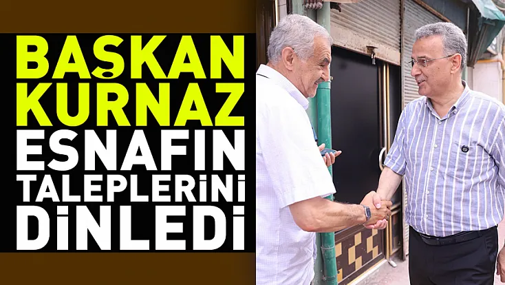 Başkan Kurnaz esnaf ve vatandaşların taleplerini dinledi