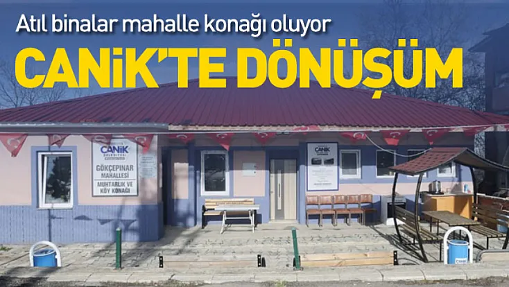 Canik’te atıl binalar mahalle konağına dönüşüyor