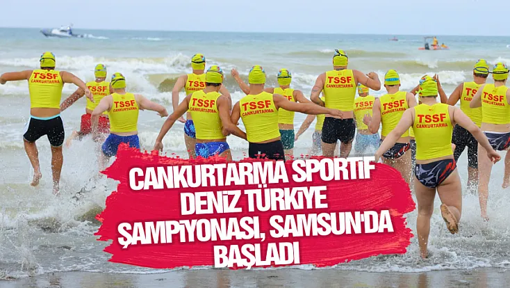 Cankurtarma Sportif Deniz Türkiye Şampiyonası Samsun’da başladı