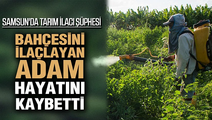 Çarşamba'da acı olay: Tarım ilacı can aldı