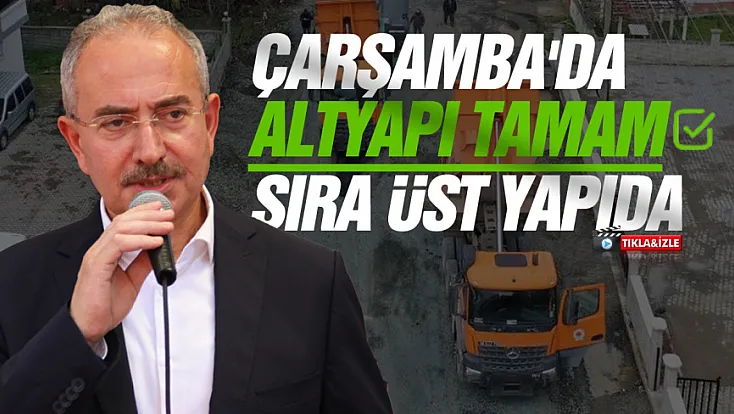 Çarşamba'da altyapı tamam sıra üst yapıda