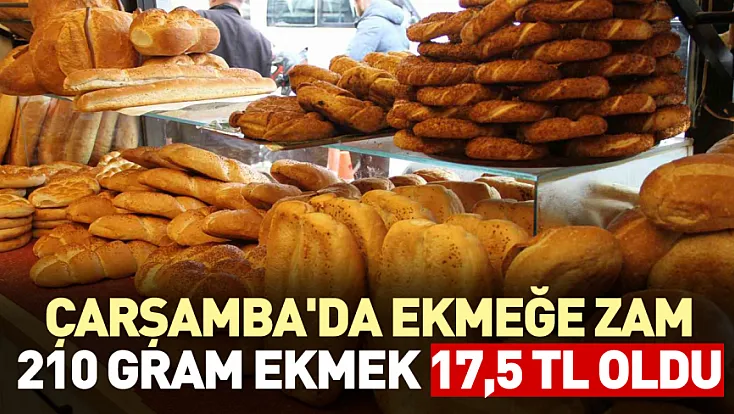 Çarşamba'da ekmeğe zam:210 gram ekmek 17.5 TL oldu