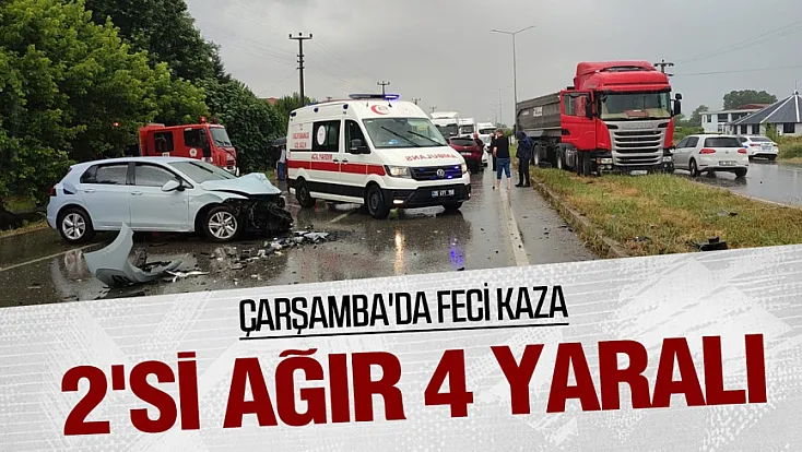 Çarşamba'da feci kaza: 2'si ağır 4 yaralı