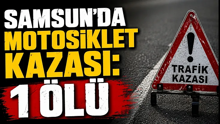 Çarşamba'da motosiklet kazası: 1 kişi hayatını kaybetti