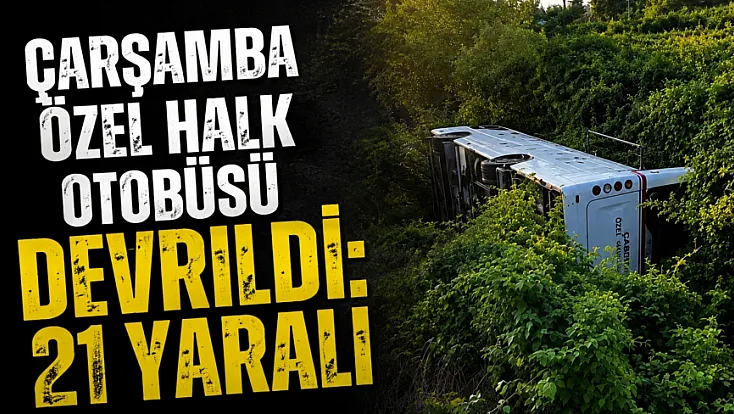 Çarşamba özel halk otobüsü devrildi: 21 yaralı