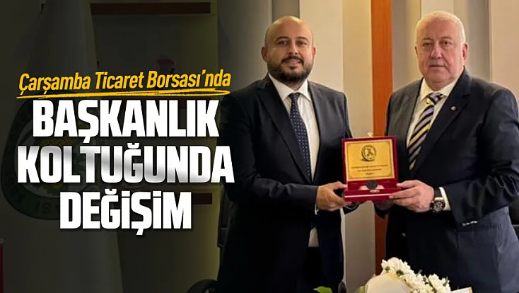 Çarşamba Ticaret Borsası’nda başkanlık değişimi: Mühür Selim Yılmaz’a geçti