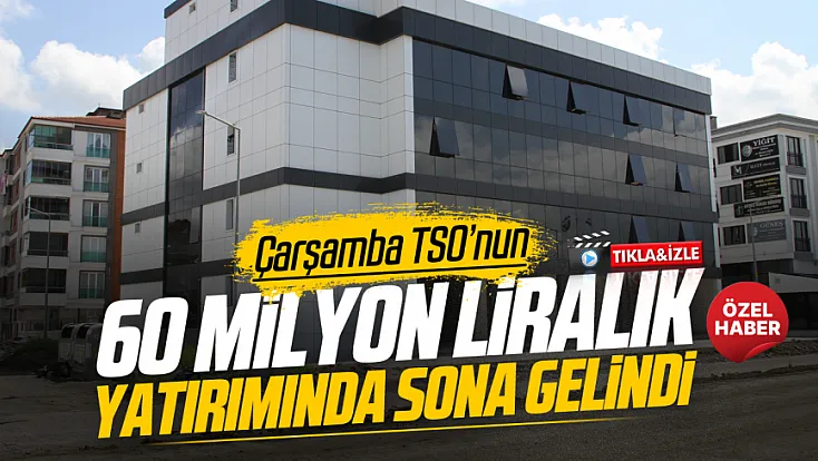 Çarşamba Ticaret Odası ve Sanayi Odası yeni hizmet binası yüzde 90 tamamlandı