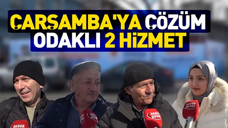 Çarşamba’ya Çözüm Odaklı 2 Hizmet