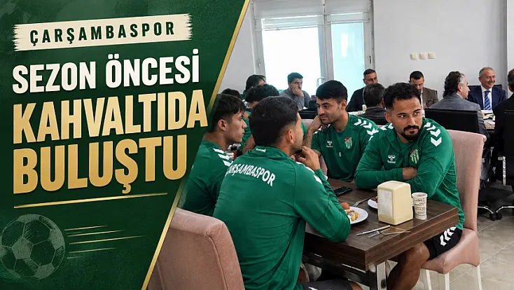 Çarşambaspor’da ilk düdük öncesi birlik sofrası
