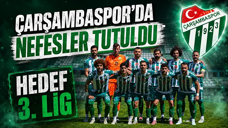 Çarşambaspor'da nefesler tutuldu: Hedef galibiyet ile 3. Lig