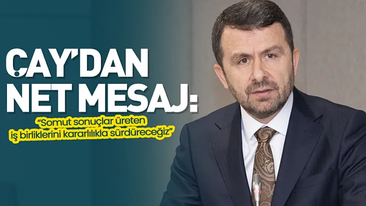 Çay’dan net mesaj:  “Somut sonuçlar üreten iş birliklerini kararlılıkla sürdüreceğiz”