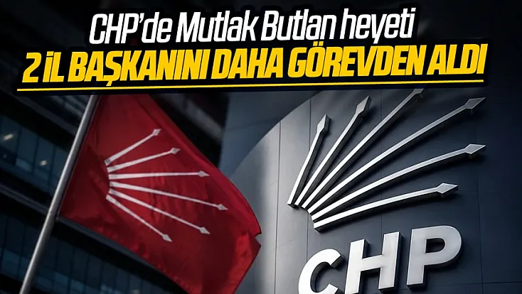 CHP genel merkezi tarafından 2 il başkanı daha görevden alındı
