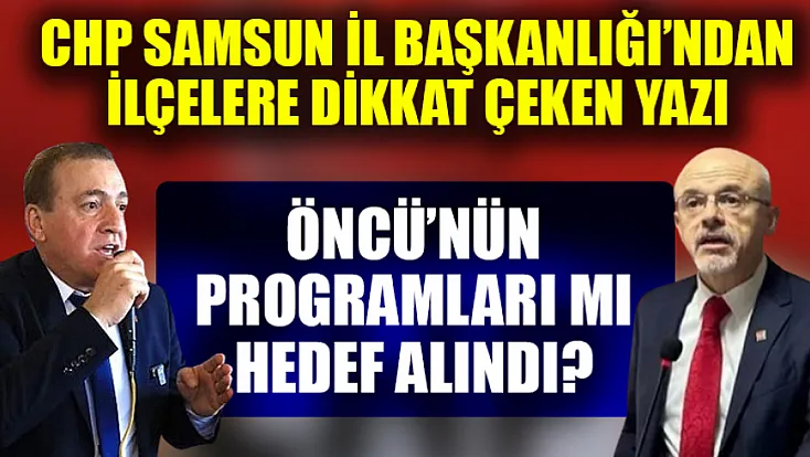 CHP Samsun İl Başkanlığı’ndan İlçelere Dikkat Çeken Yazı: Öncü’nün Programları mı Hedef Alındı?