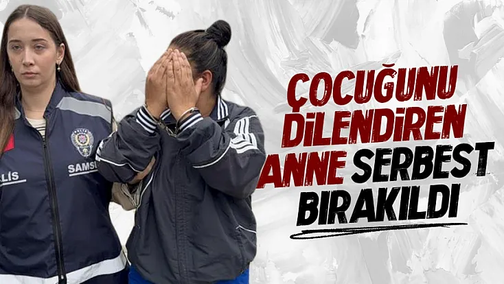 Çocuğunu dilendirdiği iddia edilen anne serbest bırakıldı