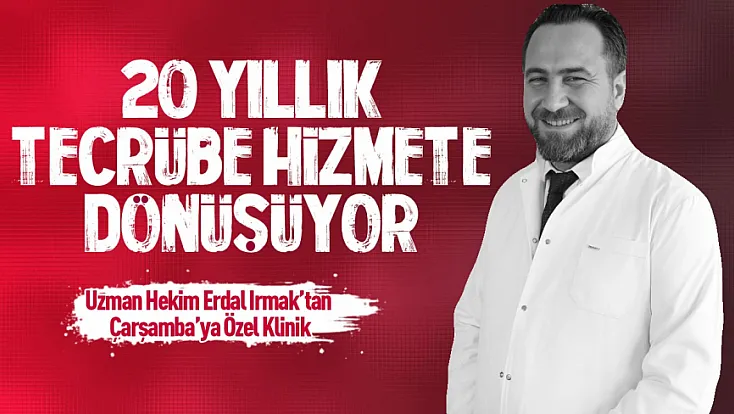 Çocuk Sağlığı ve Hastalıkları Uzmanı Erdal Irmak Çarşamba’da kendi kliniğini hizmete açıyor