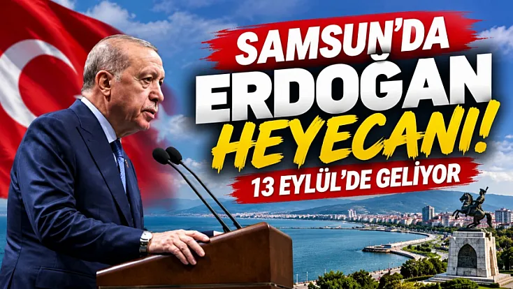 Cumhurbaşkanı Erdoğan 13 Eylül'de Samsun'a geliyor