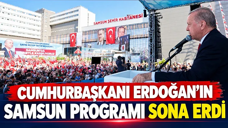 Cumhurbaşkanı Erdoğan’ın Samsun programı sona erdi