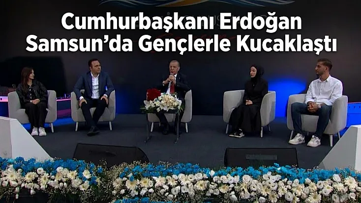 Cumhurbaşkanı Erdoğan Samsun'da gençlerle bir araya geldi