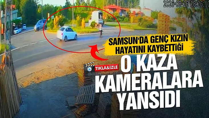 Samsun’da genç kızın ölümü güvenlik kamerasına yansıdı