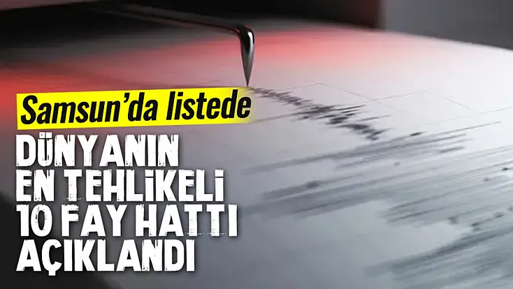 Dünyanın En Tehlikeli 10 Fay Hattı Açıklandı Samsun'da var