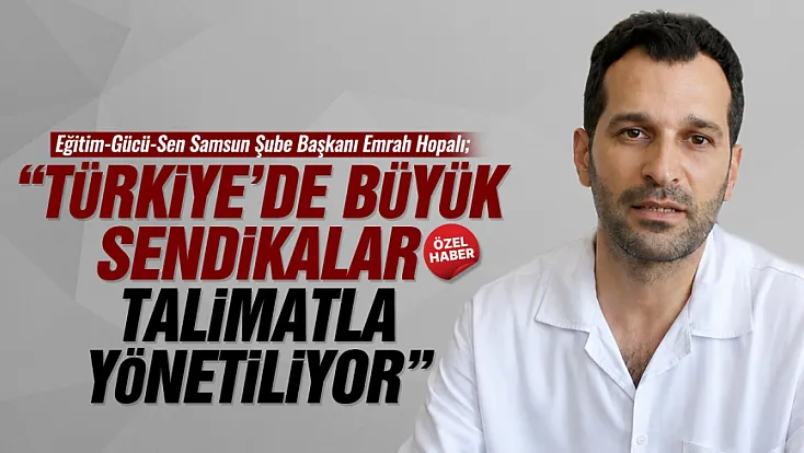 Emrah Hopalı, ‘Türkiye’de Parti Sendikacılığı Hakim’