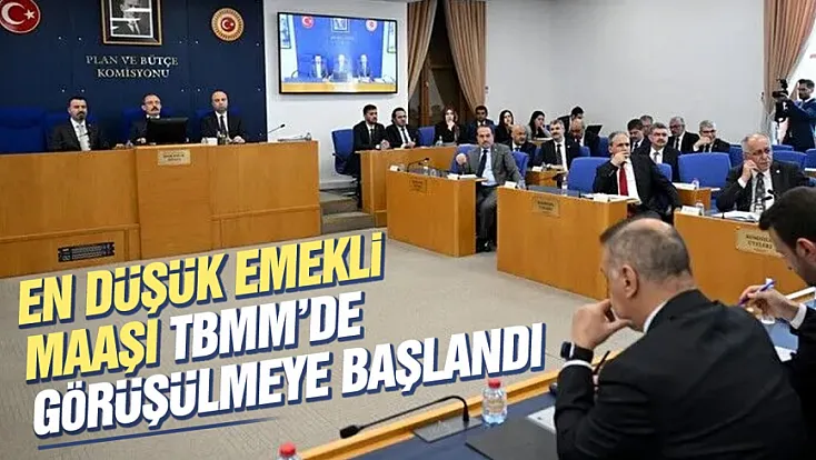En düşük emekli aylığını artıran kanun teklifi komisyonda görüşülmeye başlandı