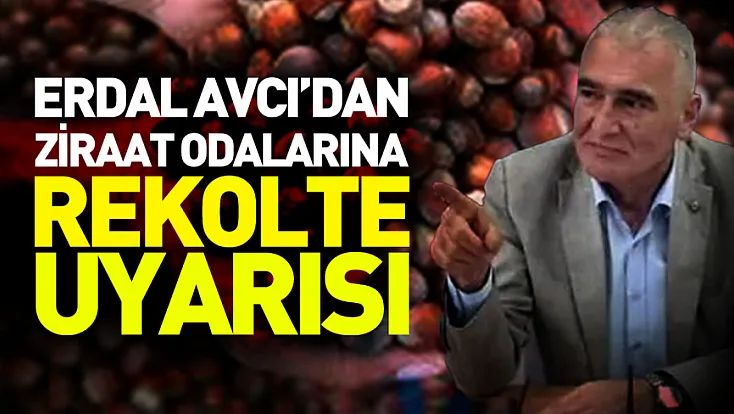 Erdal Avcı’dan ziraat odalarına rekolte uyarısı