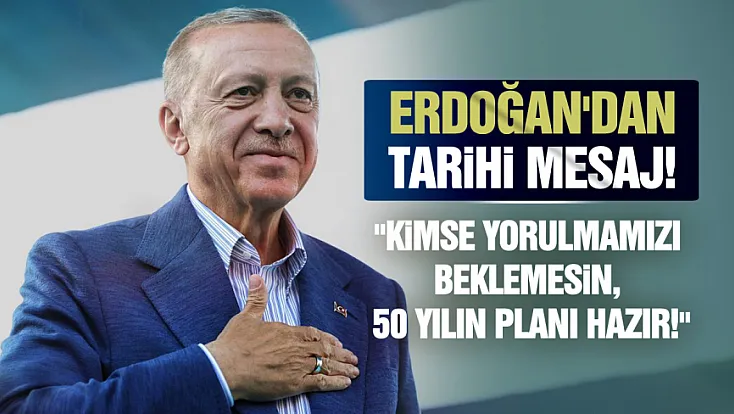 Erdoğan: 'Kimse bizden yorulma beklemesin, daha yeni başlıyoruz!'