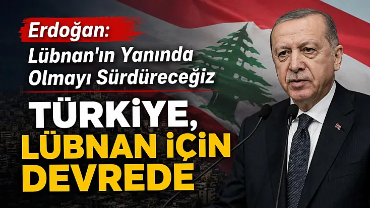 Erdoğan: 'Türkiye, Lübnan'a insani, teknik ve güvenlik alanındaki desteğini sürdürecek'