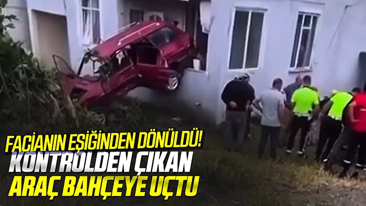 Facianın Eşiğinden Dönüldü! Kontrolden Çıkan Araç Bahçeye Uçtu